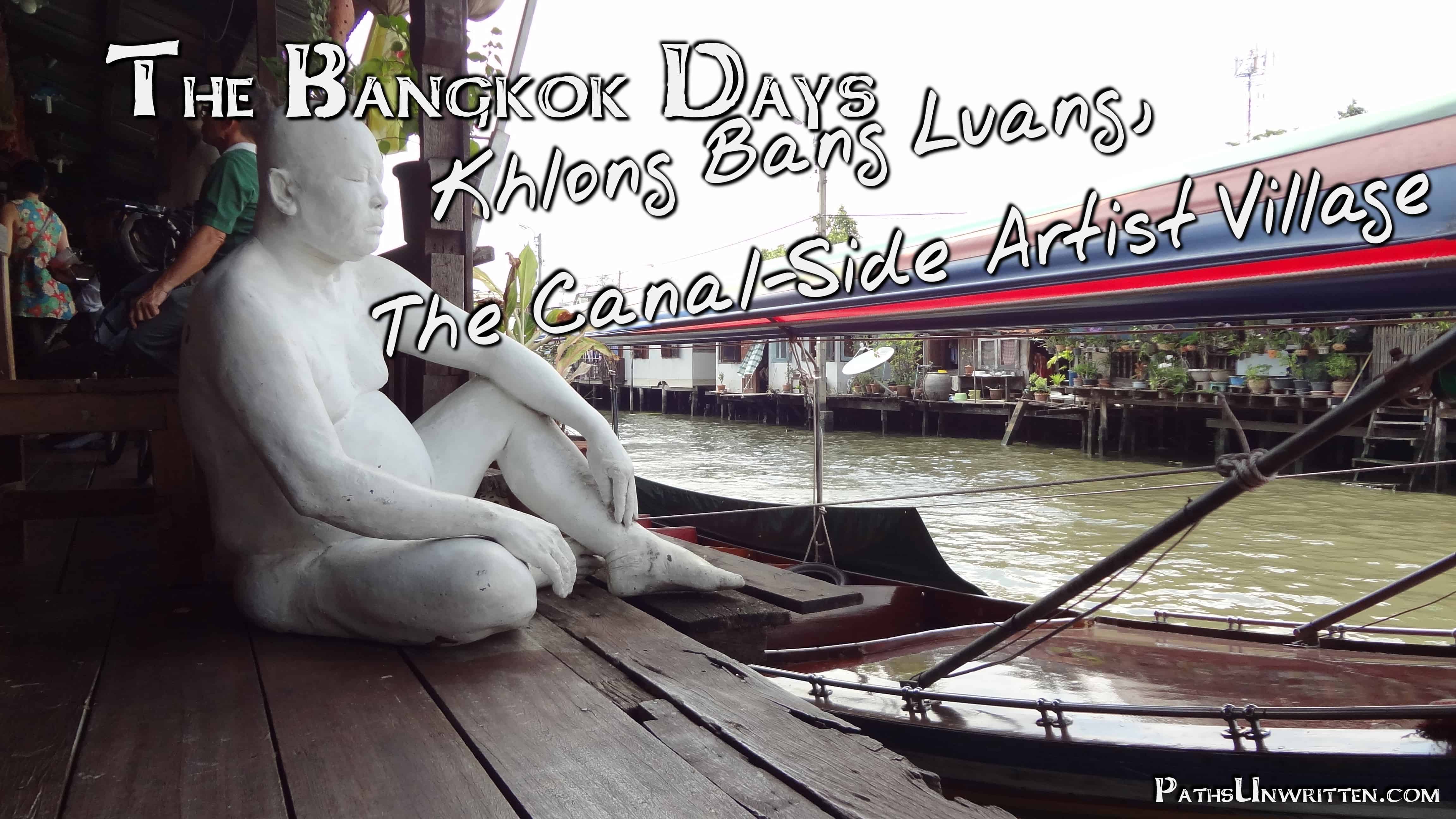 The Bangkok Days: Khlong Bang Luang, the Canal-Side Artist Village